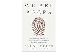 We Are Agora: How Humanity Functions as a Single Superorganism That Shapes Our World and Our Future