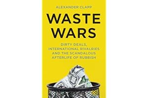 Waste Wars: Dirty Deals, International Rivalries and the Scandalous Afterlife of Rubbish