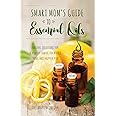 Smart Mom's Guide to Essential Oils: Natural Solutions for a Healthy Family, Toxin-Free Home and Happier You