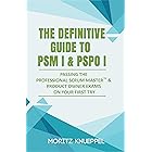 The Definitive Guide to PSM I and PSPO I: Passing the Professional Scrum™ Master and Product Owner Exams on Your First Try. (