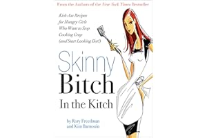 Skinny Bitch in the Kitch: Kick-Ass Solutions for Hungry Girls Who Want to Stop Cooking Crap (and Start Looking Hot!)