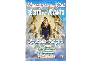 Messages du Ciel par la Vierge Marie: Récits Authentiques des Voyants de la Sainte Vierge - Notre-Dame de La Salette, Pontmain et Pellevoisin.