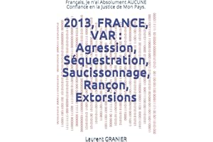 2013, FRANCE, VAR : Agression, Séquestration, Saucissonnage, Rançon, Extorsions: Français, je n'ai Absolument AUCUNE Confiance en la Justice de Mon Pays. (Histoires Vraies - Témoignages, Band 2)