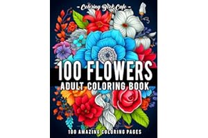 100 Flowers: An Adult Coloring Book Featuring 100 Easy and Relaxing Flowers, Patterns, Wreaths, Bouquets, Swirls and Much More!
