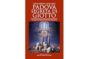 Padova segreta di Giotto. Dai misteri della Cappella degli Scrovegni al racconto dell’età dell’oro padovana