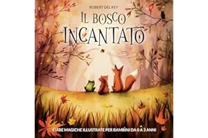 Il Bosco Incantato: Fiabe Magiche Illustrate per Bambini da 0 a 3 anni