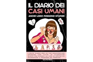 Il Diario Dei Casi Umani: Anche Loro Possono Stupire: L’unico Diario Per Le Tue Disavventure Amorose Con Tutte Le Classifiche Giuste Per Riderci Su Con Le Amiche Ed Incoronare Il Peggiore Dei Peggiori