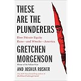 These Are the Plunderers: How Private Equity Runs―and Wrecks―America