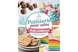 Pâtisserie pour Ados: 40 Recettes de desserts et gâteaux faciles et délicieux pour impressionner et s’amuser en cuisine !