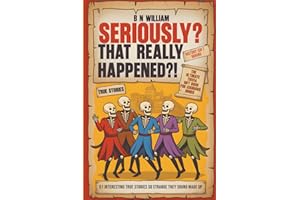 Seriously? That Really Happened ?!: 51 Interesting True Stories So Strange They Sound Made Up, The Ultimate Trivia Gift Book for Curious Minds