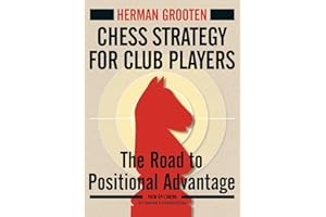 Chess Strategy for Club Players: The Road to Positional Advantage, Improved and Extended Edition