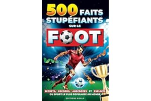500 Faits Stupéfiants sur le Football: Histoire, Secrets, Records et Anecdotes | Un Recueil des Faits les plus Extraordinaires sur le Foot | Un Livre Cadeau idéal pour les Enfants