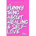 Independently published THE FUNNY THING ABOUT HEALING AND SELF-LOVE