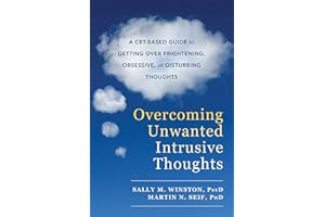 Overcoming Unwanted Intrusive Thoughts: A CBT-Based Guide to Getting Over Frightening, Obsessive, or Disturbing Thoughts