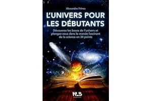 L’univers pour les débutants: Découvrez les bases de l’univers et plongez-vous dans le monde fascinant de la science en 34 points