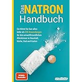 Das Natron-Handbuch - über 250 Tipps und Rezepte mit Natriumhydrogencarbonat, der gesunden, ökologischen und günstigen Altern