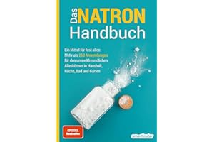 Das Natron-Handbuch - über 250 Tipps und Rezepte mit Natriumhydrogencarbonat, der gesunden, ökologischen und günstigen Alternative für deinen ... ... in Haushalt, Küche, Bad und Garten