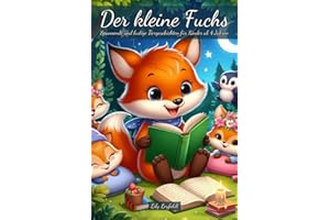 Der kleine Fuchs: Ein bezauberndes Kinderbuch mit spannenden und lustigen Tiergeschichten für Kinder ab 4 Jahren | Als Vorlesebuch oder für Erstleser