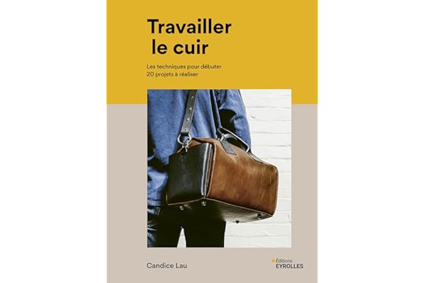 Travailler le cuir: Les techniques pour débuter - 20 projets à réaliser