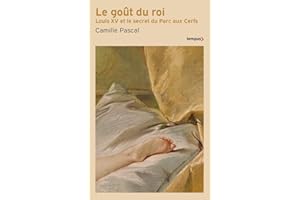 Le goût du roi: Louis XV et le secret du Parc aux Cerfs