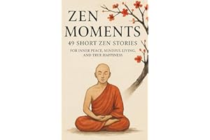 Zen Moments: 49 Short Zen Stories for Inner Peace, Mindful Living, and True Happiness (The Sacred Path)