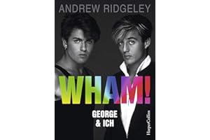 WHAM! George & ich: Das perfekte Weihnachtsgeschenk | Die wahre Geschichte von Wham! | Alles über "Last Christmas" | George Michael hautnah | Popmusik | Jugendkultur 1980er-Jahre | Feel-good-Buch