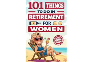 101 Fun Things to Do in Retirement for Women: A Funny and Inspiring Guide to Life After Work – The Perfect Gift for Friends, Moms, Sisters & Coworkers