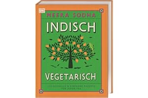 Indisch vegetarisch: 130 schnelle & einfache Rezepte für jeden Tag. Vegetarische indische Küche – schnell, einfach, authentisch, lecker