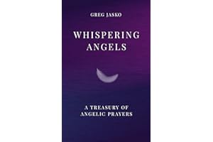 Whispering Angels: A Treasury of Angelic Prayers: Spiritual companion for healing, protection, and divine connection that brings peace, light, and inspiration into your daily life