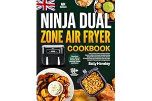 Ninja Dual Zone Air Fryer Cookbook: Master A World Of Crispy, Quick & Healthy Delights From Breakfast, Lunch, Dinner, To Dessert With Your Ninja Dual Zone Air Fryer, Using UK Measurement & Ingredients