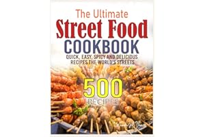 The Ultimate Street Food Cookbook: Quick, Easy, Spicy and Delicious Recipes the World's Streets