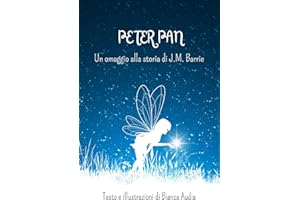 PETER PAN Un omaggio alla storia di J.M. Barrie: Testo e illustrazioni di Bianca Audia