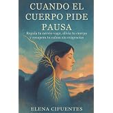 Cuando El Cuerpo Pide Pausa: Regula Tu Nervio Vago, Alivia Tu Cuerpo Y Recupera Tu Calma Sin Exigencias: Regulaci&oacute;n del siste