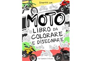 Moto Libro da Colorare e Disegnare per Bambini 3-8 Anni: Divertiti a colorare tanti tipi diversi di Moto ed a disegnare le ruote o le parti delle ... collezionabile per bambini dai 3 anni in su.