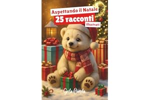 Aspettando il Natale: 25 Racconti per Aspettare Natale Illustrati a Colori – Storie per Bambini con Polarino, l’Orsetto Polare, Ricche di Preziosi Insegnamenti
