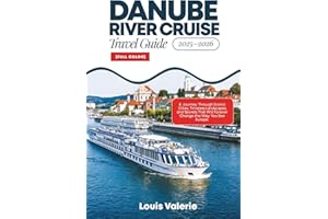 DANUBE RIVER CRUISE TRAVEL GUIDE 2025–2026 (FULL COLOR): A Journey Through Iconic Cities, Timeless Landscapes, and Secrets That Will Forever Change the Way You See Europe