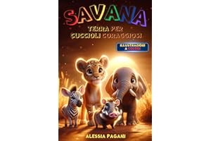 Savana Terra per Cuccioli Coraggiosi: Libro Illustrato per Bambini, Idea Regalo Perfetta per Stimolare Coraggio, Fantasia e Curiosità nei Ragazzi. Un'edizione a Colori che Ispira e Motiva