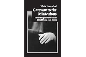 Gateway To The Miraculous: Further Explorations of the Tao of Cheng Man Ch'ing: Further Explorations in the Tao of Cheng Man Ch'ing