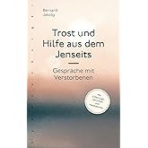 Trost und Hilfe aus dem Jenseits: Gespräche mit Verstorbenen