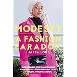 Modesty: A Fashion Paradox: Uncovering the Causes, Controversies and Key Players Behind the Global Trend to Conceal Rather Th
