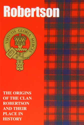 Robertson: The Origins of the Clan Robertson and Their Place in History (Scottish Clan Mini-book)