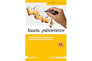 Kreativ präsentieren: Wirkungsvolle Präsentationsformen - überzeugend anders als PowerPoint (Edition Training aktuell)