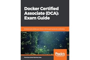 Docker Certified Associate (DCA): Exam Guide: Enhance and validate your Docker skills by gaining Docker certification