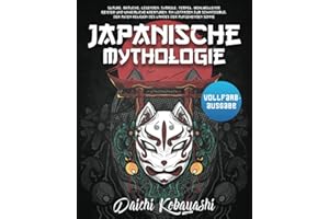 Japanische Mythologie: Glaube, Bräuche, Legenden, Symbole, Tempel, wohlwollende Geister und unheimliche Kreaturen. Ein Leitfa