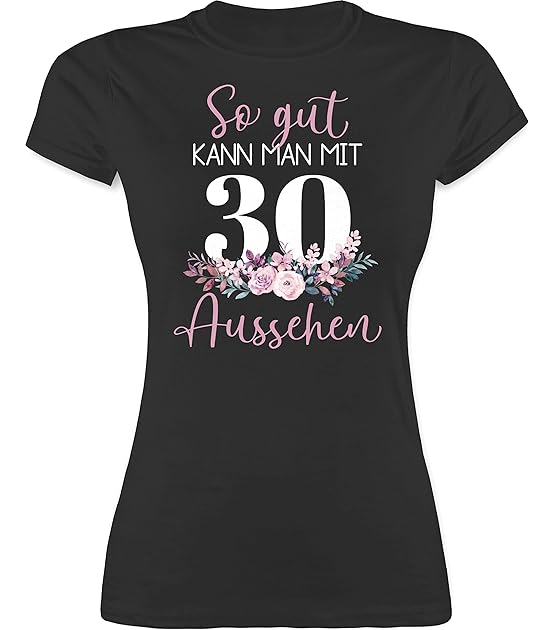 Shirt Damen - 30. Geburtstag - So gut kann Man mit 30 Aussehen - Blumenar­Ran­ge­Ment zum Dreißigsten - Altrosa weiß