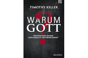 Warum Gott?: Vernünftiger Glaube oder Irrlicht der Menschheit?