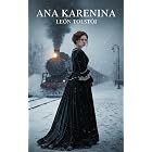 Ana Karenina: La Gran Novela Rusa de Amor, Sociedad, Moral y Tragedia Humana
