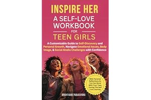 Inspire Her: A Self-Love Workbook for Teen Girls: A Customizable Guide to Self-Discovery and Personal Growth, Navigate Emotional Issues, Body Image, & Social Media Challenges with Confidence