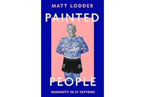 Painted People: Humanity in 21 Tattoos. A Fascinating Exploration of History and Art Through Tattoos