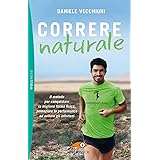 Correre naturale. Il metodo per conquistare la migliore forma fisica, potenziare la performance ed evitare gli infortuni